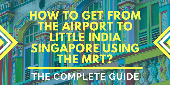 How to Get from the Airport to Little India Singapore Using the MRT?