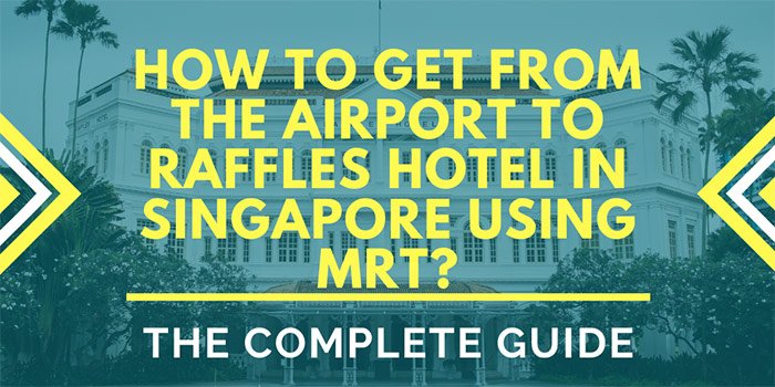 How to Get from the Airport to Raffles Hotel in Singapore Using MRT?