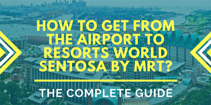 How to Get from the Airport to Resorts World Sentosa by MRT?