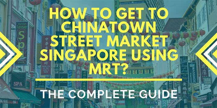 How to Get to Chinatown Street Market Singapore Using MRT?