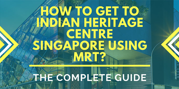 How to Get to Indian Heritage Centre Singapore Using MRT?