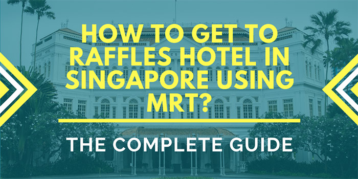 How to Get to Raffles Hotel in Singapore Using MRT?