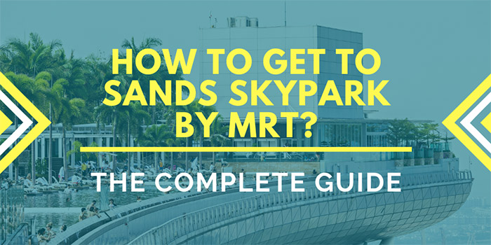 How to Get to Sands SkyPark Singapore by MRT?