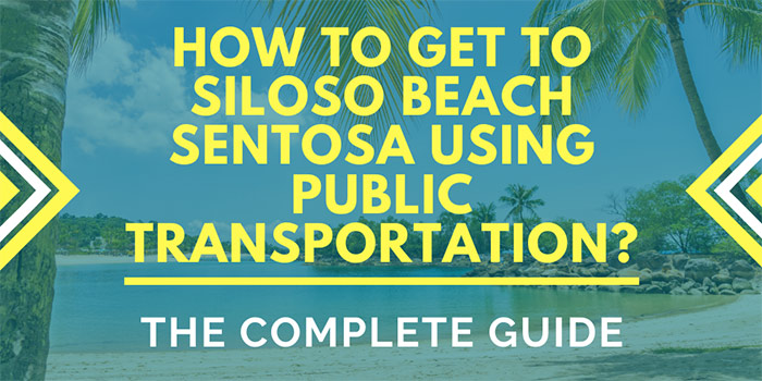 How To Get To Siloso Beach Sentosa Using Public Transportation Fast