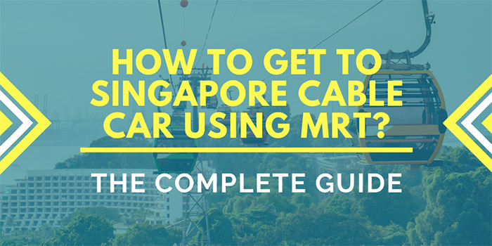 How to Get to Singapore Cable Car Using MRT?