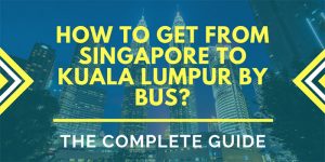How to Get from Singapore to Kuala Lumpur by Bus? FAST AND CHEAP