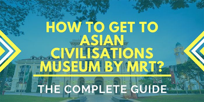 How to Get to Asian Civilisations Museum Singapore by MRT?