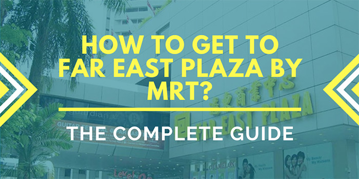 How to Get to Far East Plaza Singapore by MRT THE COMPLETE GUIDE