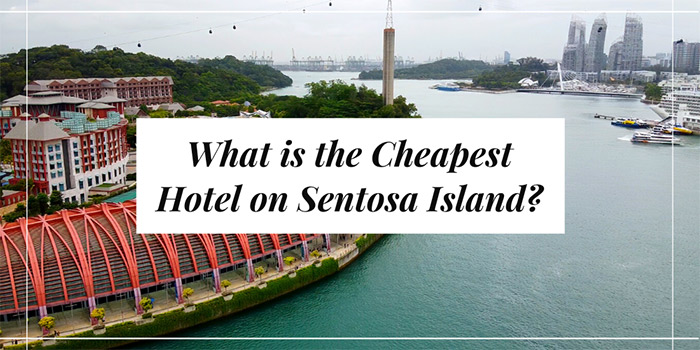What is the Cheapest Hotel on Sentosa Island?
