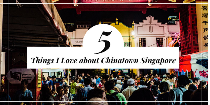 5 Things I Love about Chinatown Singapore