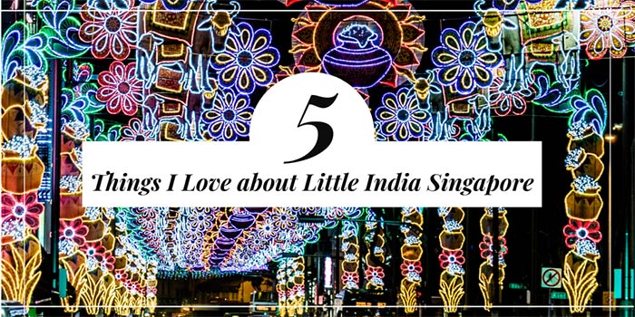 5 Things I Love about Little India Singapore